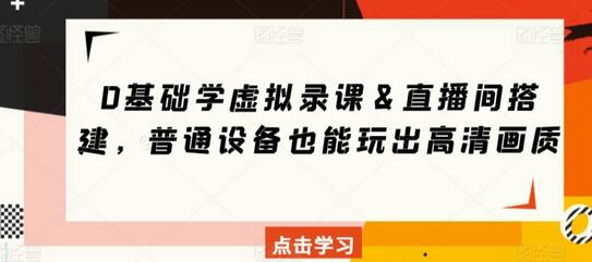 0基础学虚拟录课＆直播间搭建，普通设备也能玩出高清画质-稳赚族