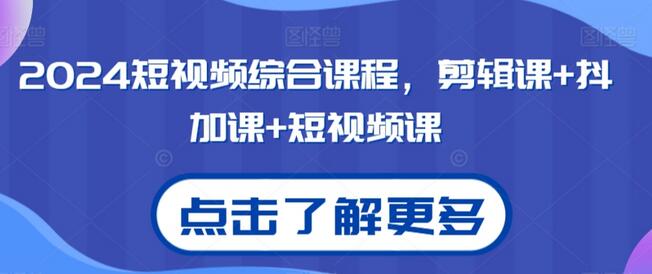 2024短视频综合课程，剪辑课+抖加课+短视频课-稳赚族