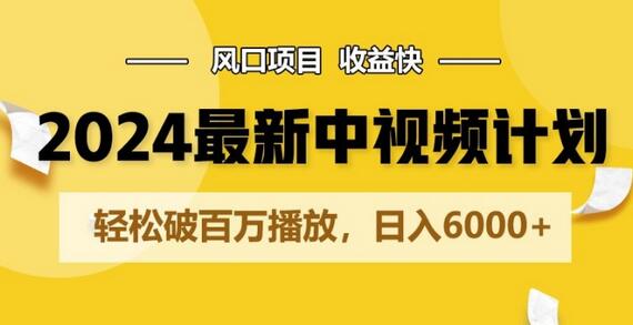 2024最新爆火中视频计划玩法，风口项目，收益快，轻松破百万播放，日入6000+-稳赚族