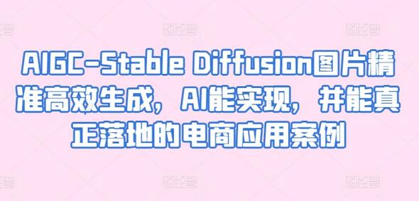 AIGC-Stable Diffusion图片精准高效生成，AI能实现，并能真正落地的电商应用案例-稳赚族