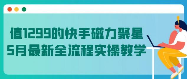 值1299的快手磁力聚星5月最新全流程实操教学-稳赚族