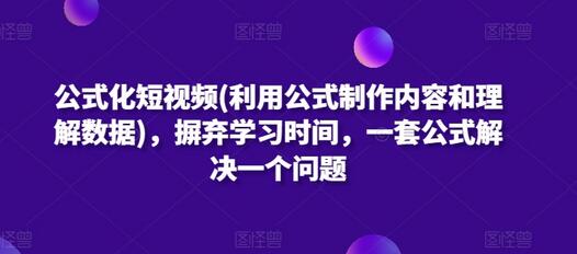 公式化短视频(利用公式制作内容和理解数据)，摒弃学习时间，一套公式解决一个问题-稳赚族