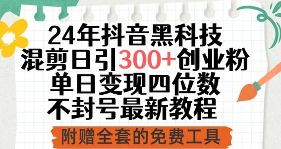 24年抖音科技混剪日引300+创业粉，单日变现四位数不封号最新教程-稳赚族