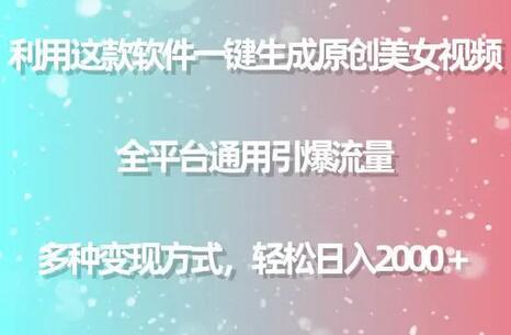 利用这款软件一键生成原创美女视频 全平台通用引爆流量 多种变现日入2000＋-稳赚族