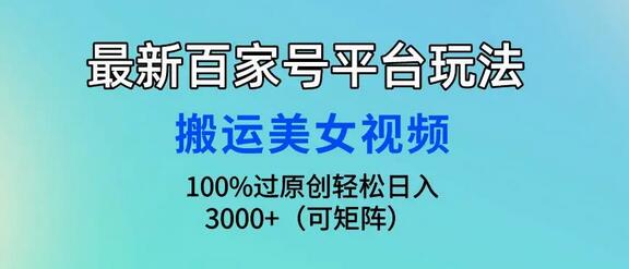 最新百家号平台玩法，搬运美女视频100%过原创大揭秘，轻松日入3000+-稳赚族