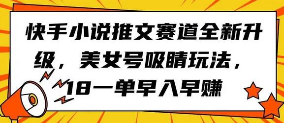 快手小说推文赛道全新升级，美女号吸睛玩法，18一单早入早赚-稳赚族