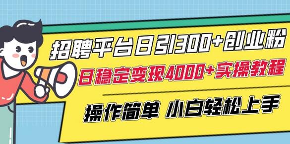 招聘平台日引300+创业粉，日稳定变现4000+实操教程小白轻松上手-稳赚族