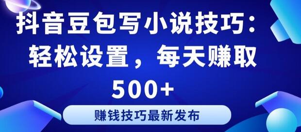 抖音豆包写小说技巧：轻松设置，每天赚取 500+-稳赚族