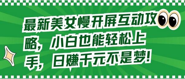 最新美女慢开屏互动攻略，小白也能轻松上手，日赚千元不是梦-稳赚族