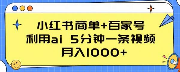 小红书商单+百家号，利用ai 5分钟一条视频，月入1000+-稳赚族