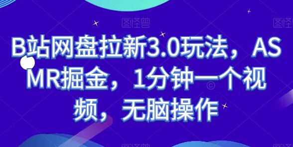 B站网盘拉新3.0玩法，ASMR掘金，1分钟一个视频，无脑操作-稳赚族