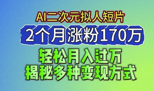 2024最新蓝海AI生成二次元拟人短片，2个月涨粉170万，揭秘多种变现方式-稳赚族