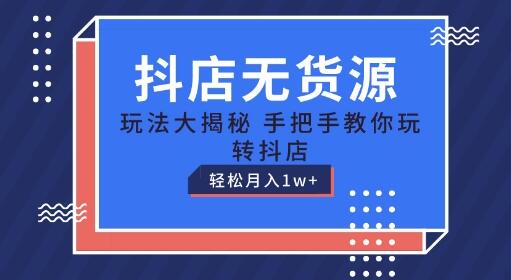 抖店无货源玩法，保姆级教程手把手教你玩转抖店，轻松月入1W+-稳赚族