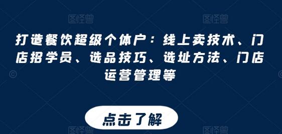 打造餐饮超级个体户：线上卖技术、门店招学员、选品技巧、选址方法、门店运营管理等-稳赚族