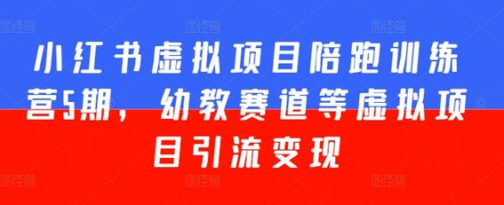 小红书虚拟项目陪跑训练营5期，幼教赛道等虚拟项目引流变现-稳赚族