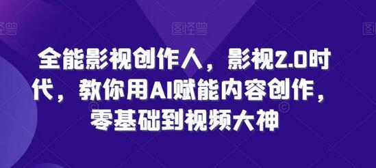 全能影视创作人，影视2.0时代，教你用AI赋能内容创作，​零基础到视频大神-稳赚族