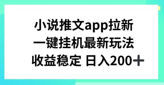 小说推文APP拉新，一键挂JI新玩法，收益稳定日入200+-稳赚族