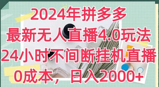 2024年拼多多最新无人直播4.0玩法，24小时不间断挂机直播，0成本，日入2k-稳赚族