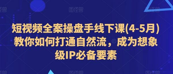 短视频全案操盘手线下课(4-5月)教你如何打通自然流，成为想象级IP必备要素-稳赚族