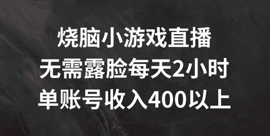 烧脑小游戏直播，无需露脸每天2小时，单账号日入400+-稳赚族