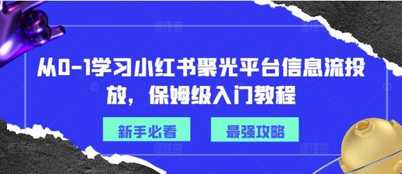 从0-1学习小红书聚光平台信息流投放，保姆级入门教程-稳赚族