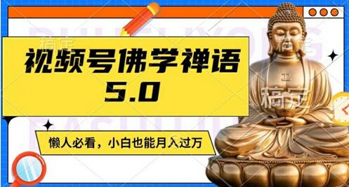 视频号佛学禅语5.0，纯原创视频，每天1-2小时，保底月入过W，适合宝妈、上班族、大学生-稳赚族