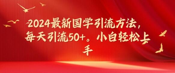 2024最新国学引流方法，每天引流50+，小白轻松上手-稳赚族