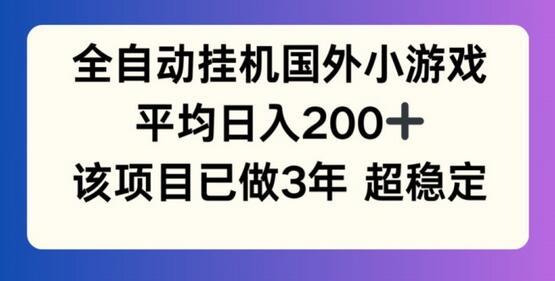 全自动挂机国外小游戏，平均日入200+，此项目已经做了3年 稳定持久-稳赚族