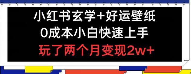 小红书玄学+好运壁纸玩法，0成本小白快速上手，玩了两个月变现2w+-稳赚族