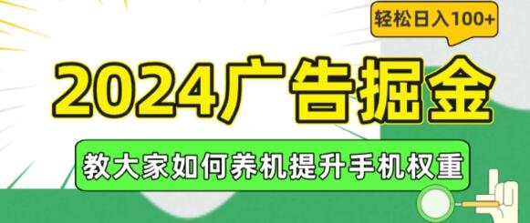 2024广告掘金，教大家如何养机提升手机权重，轻松日入100+-稳赚族