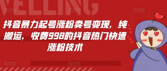 抖音暴力起号涨粉卖号变现，纯搬运，收费998的抖音热门快速涨粉技术-稳赚族