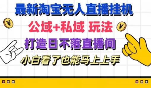 最新淘宝挂机无人直播 公域+私域玩法打造真正的日不落直播间 小白看了也能马上上手-稳赚族