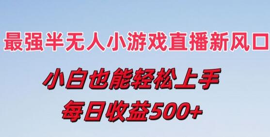 最强半无人直播小游戏新风口，小白也能轻松上手，每日收益5张-稳赚族