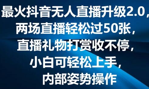 最火抖音无人直播升级2.0，弹幕游戏互动，两场直播轻松过50张，直播礼物打赏收不停-稳赚族