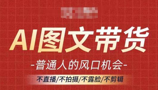 AI图文带货流量新趋势，普通人的风口机会，不直播/不拍摄/不露脸/不剪辑，轻松实现月入过万-稳赚族