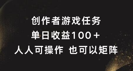 创作者游戏任务，单日收益100+，可矩阵操作-稳赚族