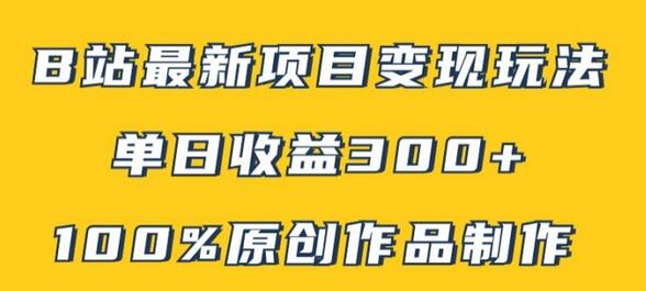 B站最新变现项目玩法，100%原创作品轻松制作，矩阵操作单日收益300+-稳赚族