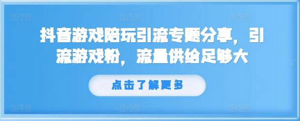 抖音游戏陪玩引流专题分享，引流游戏粉，流量供给足够大-稳赚族