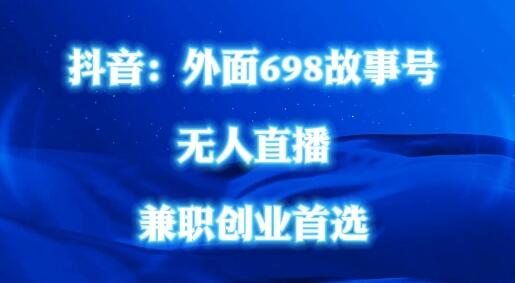 外面698的抖音民间故事号无人直播，全民都可操作，不需要直人出镜-稳赚族