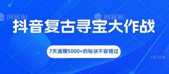 抖音复古寻宝大作战，7天速赚5000+的秘诀不容错过-稳赚族