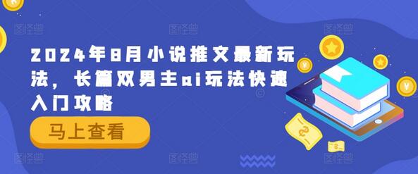 2024年8月小说推文最新玩法，长篇双男主ai玩法快速入门攻略-稳赚族