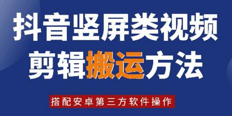 8月日最新抖音竖屏类视频剪辑搬运技术，搭配安卓第三方软件操作-稳赚族