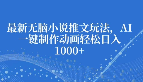 最新无脑小说推文玩法，AI一键制作动画轻松日入多张-稳赚族