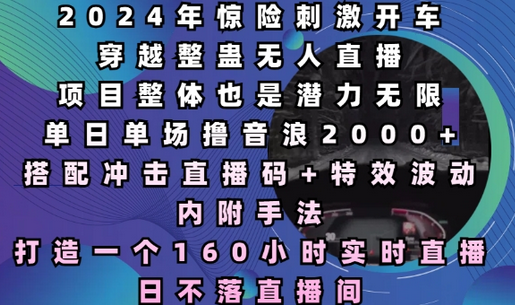 2024年惊险刺激开车穿越整蛊无人直播，单日单场撸音浪2000+，打造一个160小时实时直播日不落直播间-稳赚族